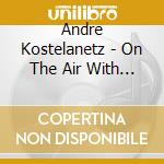 Andre Kostelanetz - On The Air With Lily Pons cd musicale di Kostelanetz, Andre
