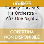 Tommy Dorsey & His Orchestra - Afrs One Night Stands 218 & 411 cd