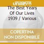 The Best Years Of Our Lives 1939 / Various cd musicale di Sounds Of Yesteryear
