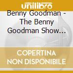 Benny Goodman - The Benny Goodman Show Vol. 17 cd musicale di Goodman, Benny