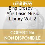 Bing Crosby - Afrs Basic Music Library Vol. 2 cd musicale