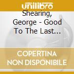 Shearing, George - Good To The Last Drop cd