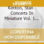 Kenton, Stan - Concerts In Miniature Vol. 1 - The Preview Performances cd musicale di Kenton, Stan