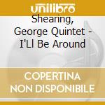 Shearing, George Quintet - I'Ll Be Around cd musicale di Shearing, George Quintet