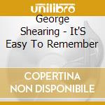 George Shearing - It'S Easy To Remember cd musicale di George Shearing