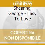 Shearing, George - Easy To Love cd musicale di Shearing, George