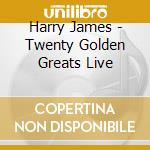 Harry James - Twenty Golden Greats Live cd musicale di James, Harry