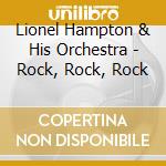 Lionel Hampton & His Orchestra - Rock, Rock, Rock cd musicale di Hampton, Lionel & His Orchestra