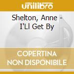 Shelton, Anne - I'Ll Get By cd musicale di Shelton, Anne