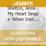 Shelton, Anne - My Heart Sings + When Irish Eyes Are Smiling cd musicale di Shelton, Anne