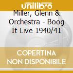 Miller, Glenn & Orchestra - Boog It Live 1940/41 cd musicale di Miller, Glenn & Orchestra