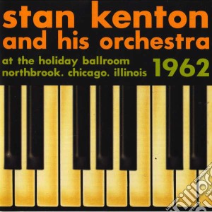 Stan Kenton & His Orchestra - At The Holiday Ballroom Northbrook cd musicale di KENTON STAN