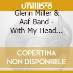 Glenn Miller & Aaf Band - With My Head In The Clouds cd