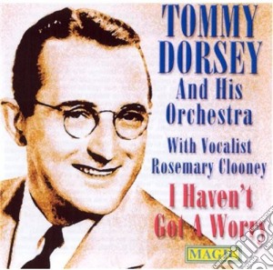 Tommy Dorsey & His Orchestra - I Haven't Got A Worry cd musicale di Dorsey, Tommy & His Orchestra