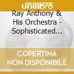 Ray Anthony & His Orchestra - Sophisticated Swing cd