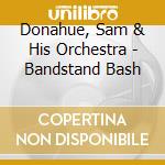 Donahue, Sam & His Orchestra - Bandstand Bash cd