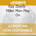 Ray Eberle - Miller Men Play On cd