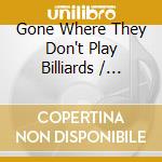 Gone Where They Don't Play Billiards / Various cd musicale di Various