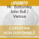 Mr. Bottomley John Bull / Various cd