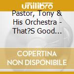 Pastor, Tony & His Orchestra - That?S Good Enough For Me cd musicale di Pastor, Tony & His Orchestra