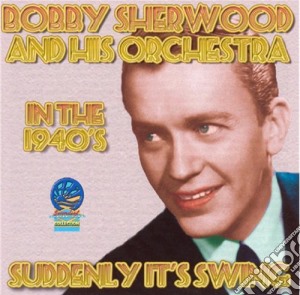 Bobby Sherwood & His Orchestra - Suddenly It'S Swing cd musicale di Sherwood, Bobby & His  Orchestra