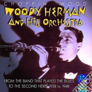 Woody Herman & His Orchestra - Choppin' Wood cd musicale di Herman, Woody & His Orchestra