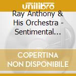 Ray Anthony & His Orchestra - Sentimental Journey cd musicale di Ray Anthony