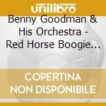 Benny Goodman & His Orchestra - Red Horse Boogie Woogie cd