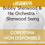 Bobby Sherwood & His Orchestra - Sherwood Swing