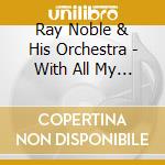 Ray Noble & His Orchestra - With All My Heart cd
