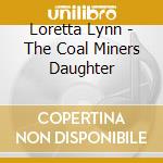 Loretta Lynn - The Coal Miners Daughter cd musicale di Loretta Lynn