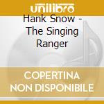 Hank Snow - The Singing Ranger cd musicale di Hank Snow