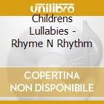 Childrens Lullabies - Rhyme N Rhythm cd musicale di Childrens Lullabies