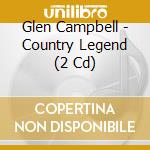 Glen Campbell - Country Legend (2 Cd) cd musicale di Glen Campbell