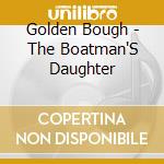 Golden Bough - The Boatman'S Daughter cd musicale