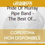 Pride Of Murray Pipe Band - The Best Of Scottish Pipes And Drums cd musicale di Pride Of Murray Pipe Band
