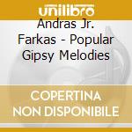 Andras Jr. Farkas - Popular Gipsy Melodies cd musicale di Andras Jr. Farkas