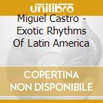 Miguel Castro - Exotic Rhythms Of Latin America cd