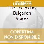 The Legendary Bulgarian Voices cd musicale di PIRIN FOLK ENSEMBLE