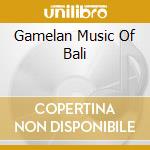Gamelan Music Of Bali cd musicale di Arc Music