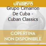 Grupo Cimarron De Cuba - Cuban Classics cd musicale di Grupo Cimarron De Cuba