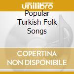 Popular Turkish Folk Songs cd musicale di Artisti Vari
