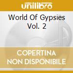 World Of Gypsies Vol. 2 cd musicale di Artisti Vari