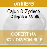 Cajun & Zydeco - Alligator Walk cd musicale di AA.VV.
