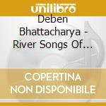 Deben Bhattacharya - River Songs Of Bangladesh cd musicale di Deben Bhattacharya