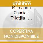 Mcmahon Charlie - Tjilatjila - Didjeridu Vibrations cd musicale di Charlie Mcmahon