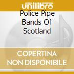 Police Pipe Bands Of Scotland cd musicale di Artisti Vari