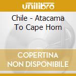 Chile - Atacama To Cape Horn cd