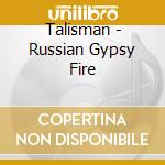 Talisman - Russian Gypsy Fire cd musicale di TALISMAN