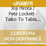 Joji Hirota / Pete Lockett - Taiko To Tabla - Masters Of Percussion cd